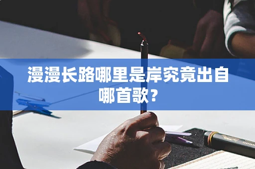 漫漫长路哪里是岸究竟出自哪首歌？