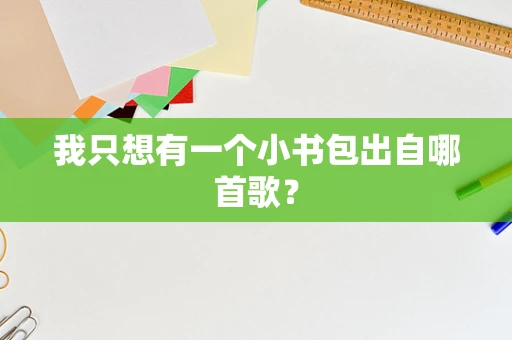 我只想有一个小书包出自哪首歌？