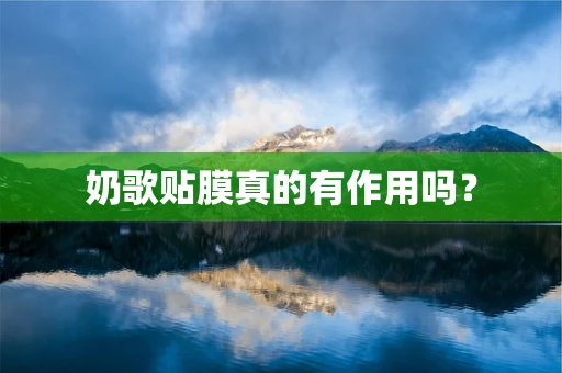 奶歌贴膜真的有作用吗？