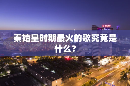 秦始皇时期最火的歌究竟是什么？