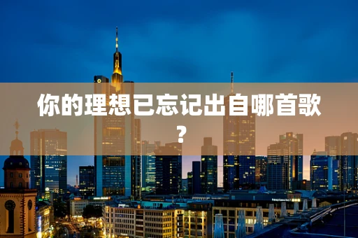 你的理想已忘记出自哪首歌？