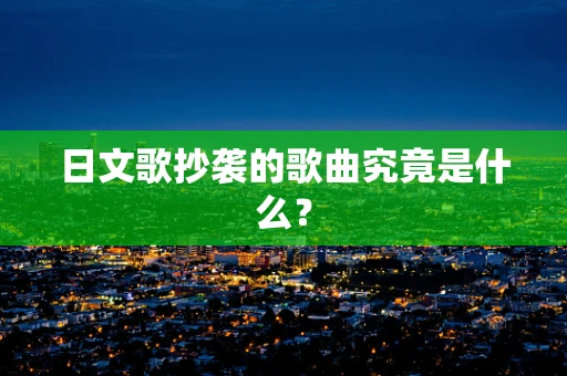 日文歌抄袭的歌曲究竟是什么？