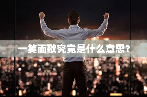 一笑而歌究竟是什么意思？
