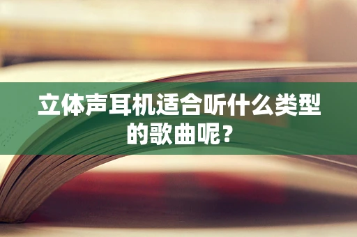立体声耳机适合听什么类型的歌曲呢？