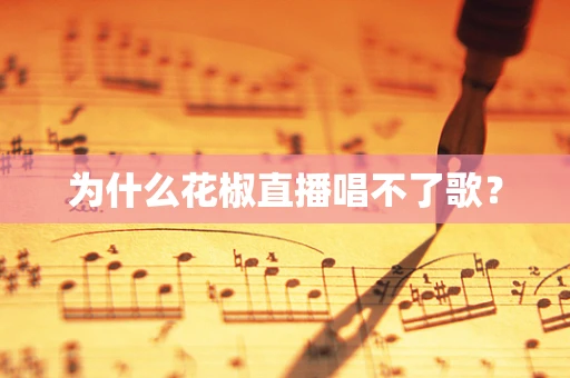 为什么花椒直播唱不了歌？