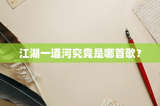 江湖一道河究竟是哪首歌？