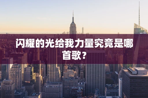 闪耀的光给我力量究竟是哪首歌？