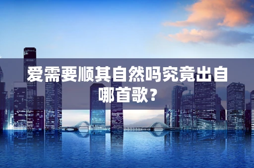 爱需要顺其自然吗究竟出自哪首歌？