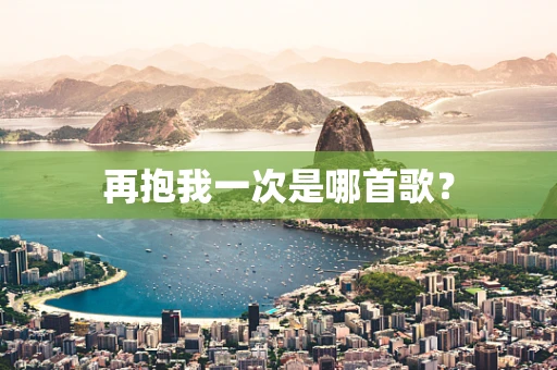 再抱我一次是哪首歌？