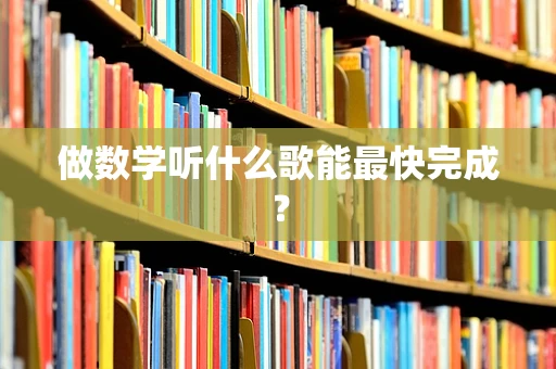 做数学听什么歌能最快完成？