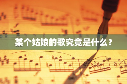 某个姑娘的歌究竟是什么？
