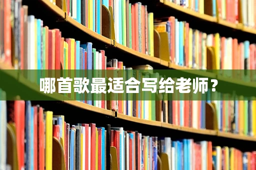 哪首歌最适合写给老师？