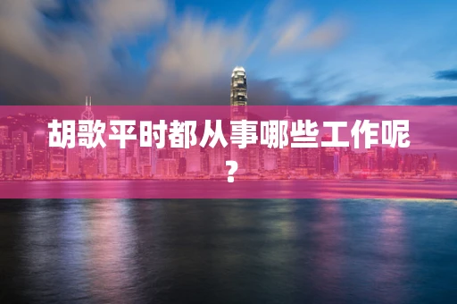 胡歌平时都从事哪些工作呢？