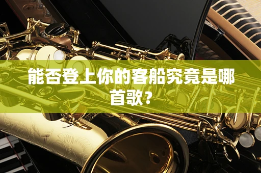 能否登上你的客船究竟是哪首歌？