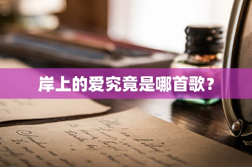 岸上的爱究竟是哪首歌？