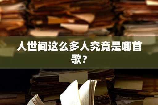 人世间这么多人究竟是哪首歌？