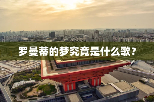 罗曼蒂的梦究竟是什么歌？