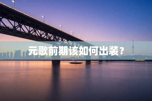 元歌前期该如何出装？
