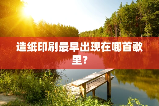 造纸印刷最早出现在哪首歌里？