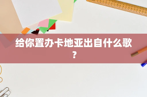 给你置办卡地亚出自什么歌？