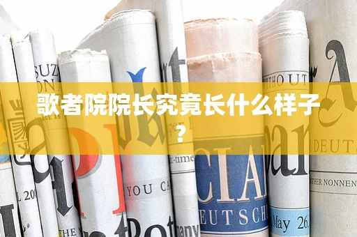 歌者院院长究竟长什么样子？