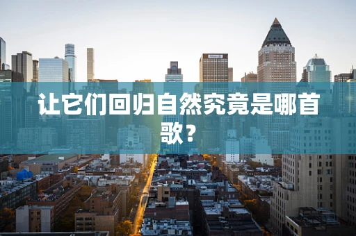 让它们回归自然究竟是哪首歌？