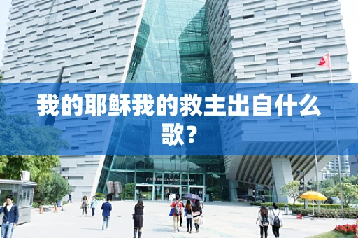 我的耶稣我的救主出自什么歌？