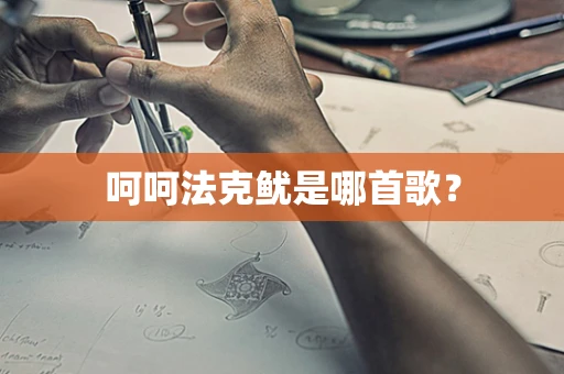 呵呵法克鱿是哪首歌？