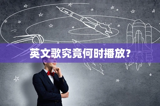 英文歌究竟何时播放？