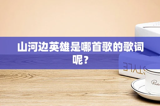 山河边英雄是哪首歌的歌词呢？