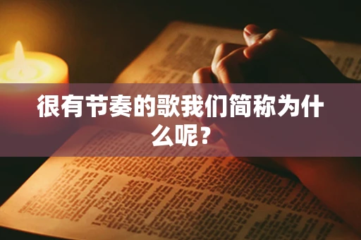 很有节奏的歌我们简称为什么呢？