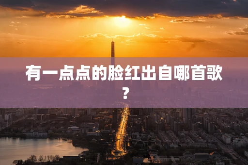 有一点点的脸红出自哪首歌？