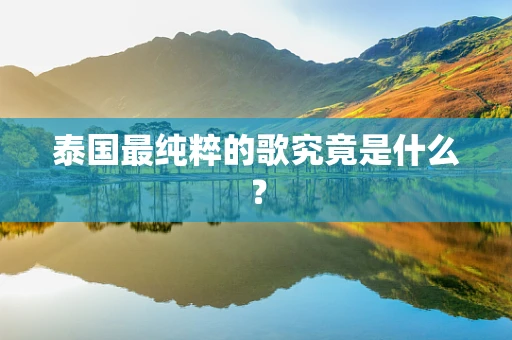 泰国最纯粹的歌究竟是什么？