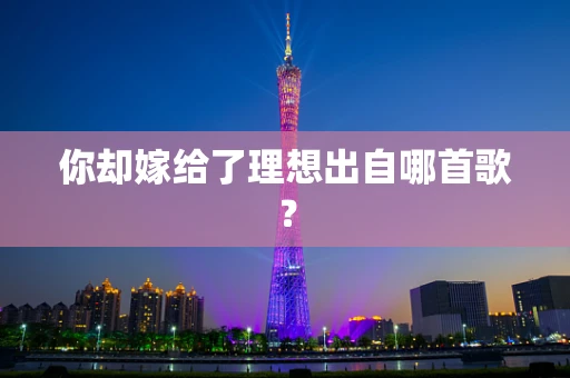 你却嫁给了理想出自哪首歌？