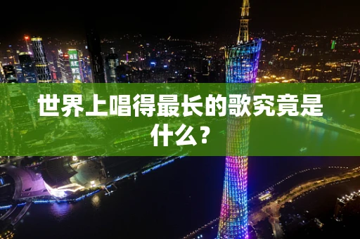 世界上唱得最长的歌究竟是什么？