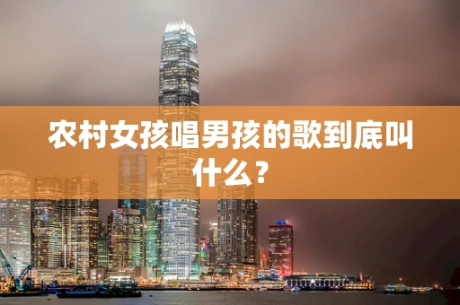 农村女孩唱男孩的歌到底叫什么？