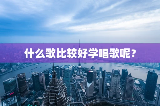 什么歌比较好学唱歌呢？