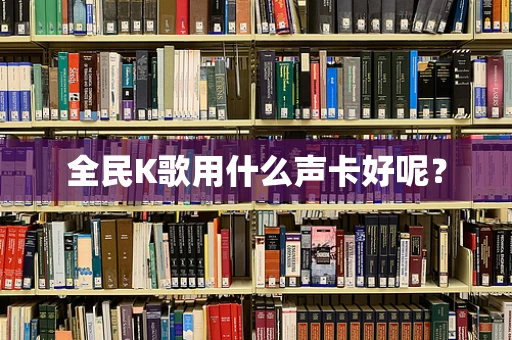 全民K歌用什么声卡好呢？