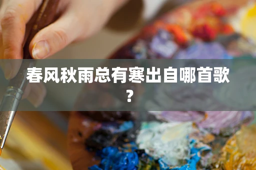春风秋雨总有寒出自哪首歌？