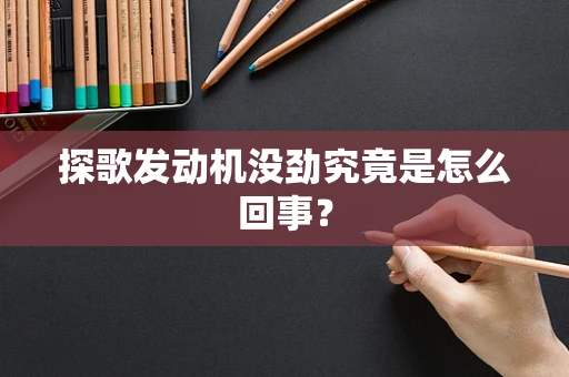 探歌发动机没劲究竟是怎么回事？