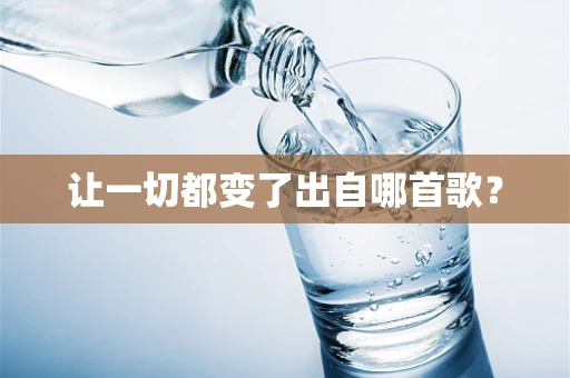 让一切都变了出自哪首歌？
