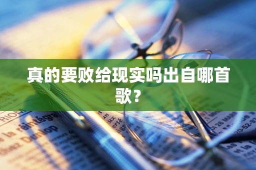 真的要败给现实吗出自哪首歌？
