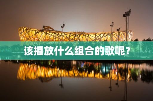 该播放什么组合的歌呢？