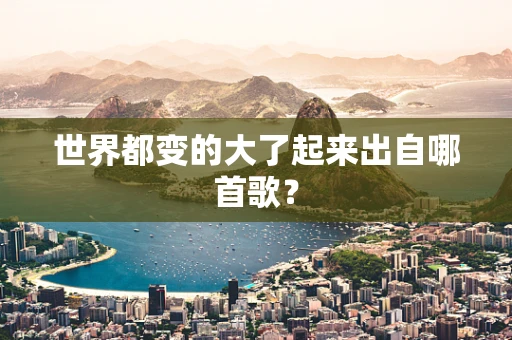 世界都变的大了起来出自哪首歌？