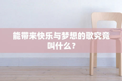 能带来快乐与梦想的歌究竟叫什么？