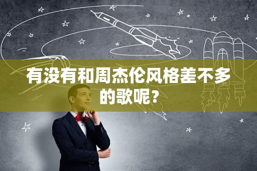 有没有和周杰伦风格差不多的歌呢？