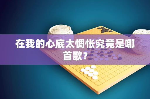 在我的心底太惆怅究竟是哪首歌？