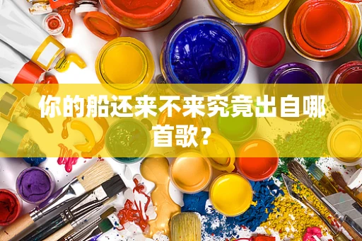 你的船还来不来究竟出自哪首歌？