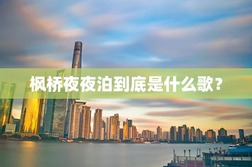 枫桥夜夜泊到底是什么歌？