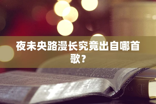 夜未央路漫长究竟出自哪首歌？